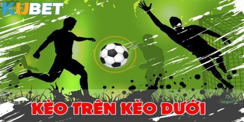 Lợi ích khi chơi kèo trên kèo dưới tại Kubet