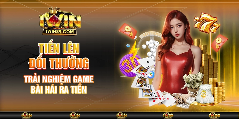 Tiến Lên Đổi Thưởng – Trải Nghiệm Game Bài Hái Ra Tiền