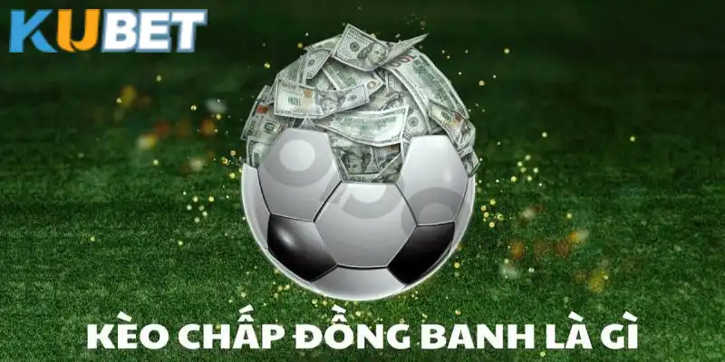 Chơi kèo chấp đồng banh tại nhà cái Kubet thú vị