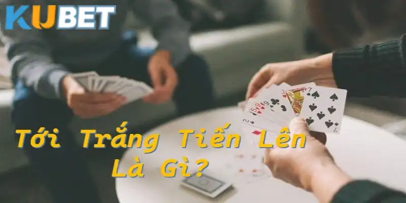 Tới trắng trong tiến lên giúp người chơi Kubet một phát ăn ngay