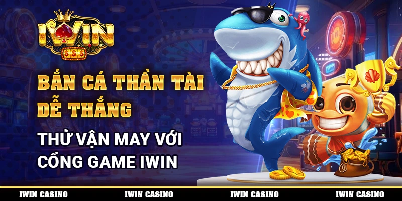 Bắn Cá Thần Tài Dễ Thắng, Thử Vận May Với Cổng Game IWIN